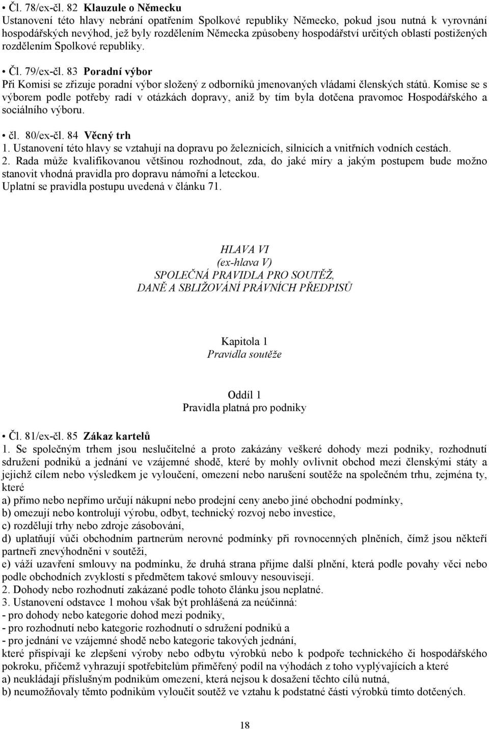 určitých oblastí postižených rozdělením Spolkové republiky. Čl. 79/ex-čl. 83 Poradní výbor Při Komisi se zřizuje poradní výbor složený z odborníků jmenovaných vládami členských států.