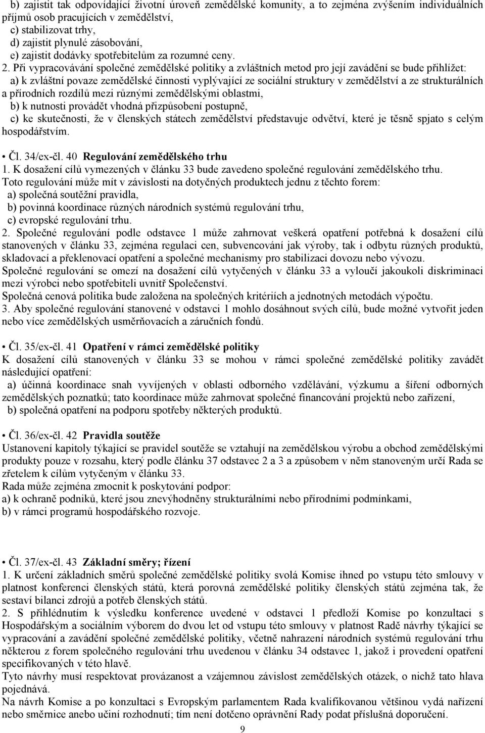 Při vypracovávání společné zemědělské politiky a zvláštních metod pro její zavádění se bude přihlížet: a) k zvláštní povaze zemědělské činnosti vyplývající ze sociální struktury v zemědělství a ze