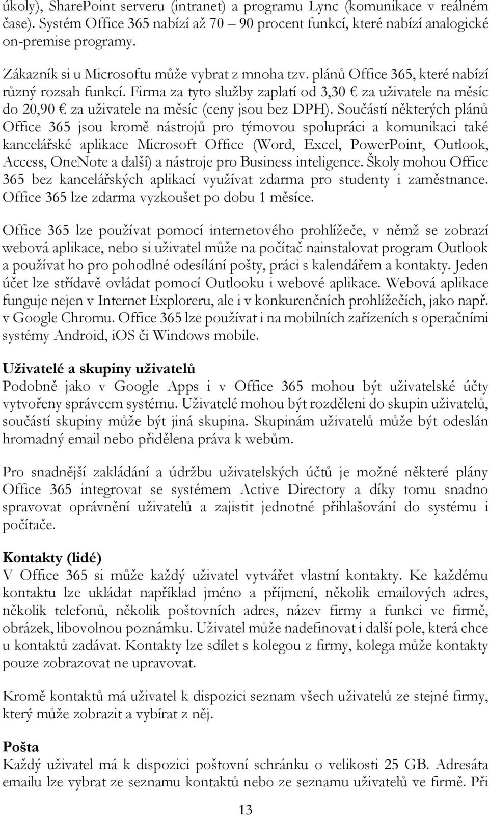 Firma za tyto služby zaplatí od 3,30 za uživatele na měsíc do 20,90 za uživatele na měsíc (ceny jsou bez DPH).