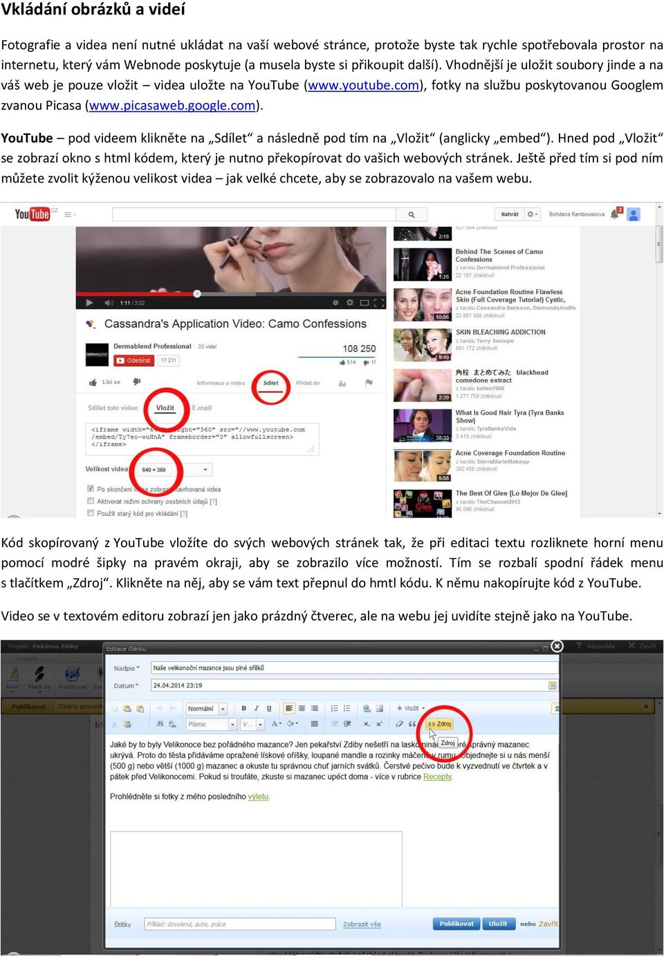 com). YouTube pod videem klikněte na Sdílet a následně pod tím na Vložit (anglicky embed ). Hned pod Vložit se zobrazí okno s html kódem, který je nutno překopírovat do vašich webových stránek.