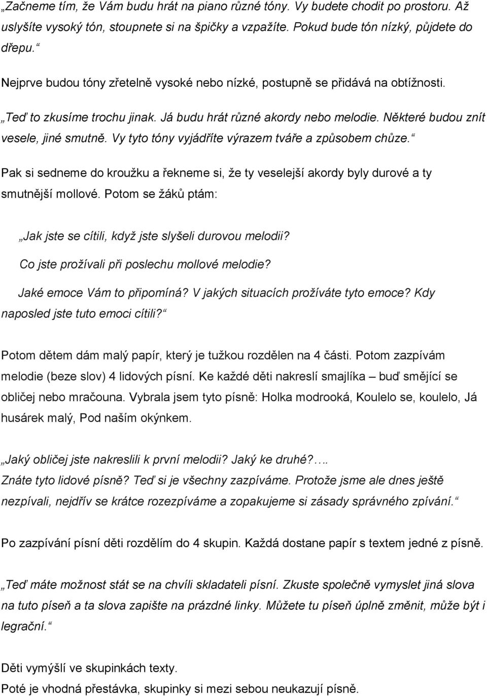 Vy tyto tóny vyjádříte výrazem tváře a způsobem chůze. Pak si sedneme do kroužku a řekneme si, že ty veselejší akordy byly durové a ty smutnější mollové.