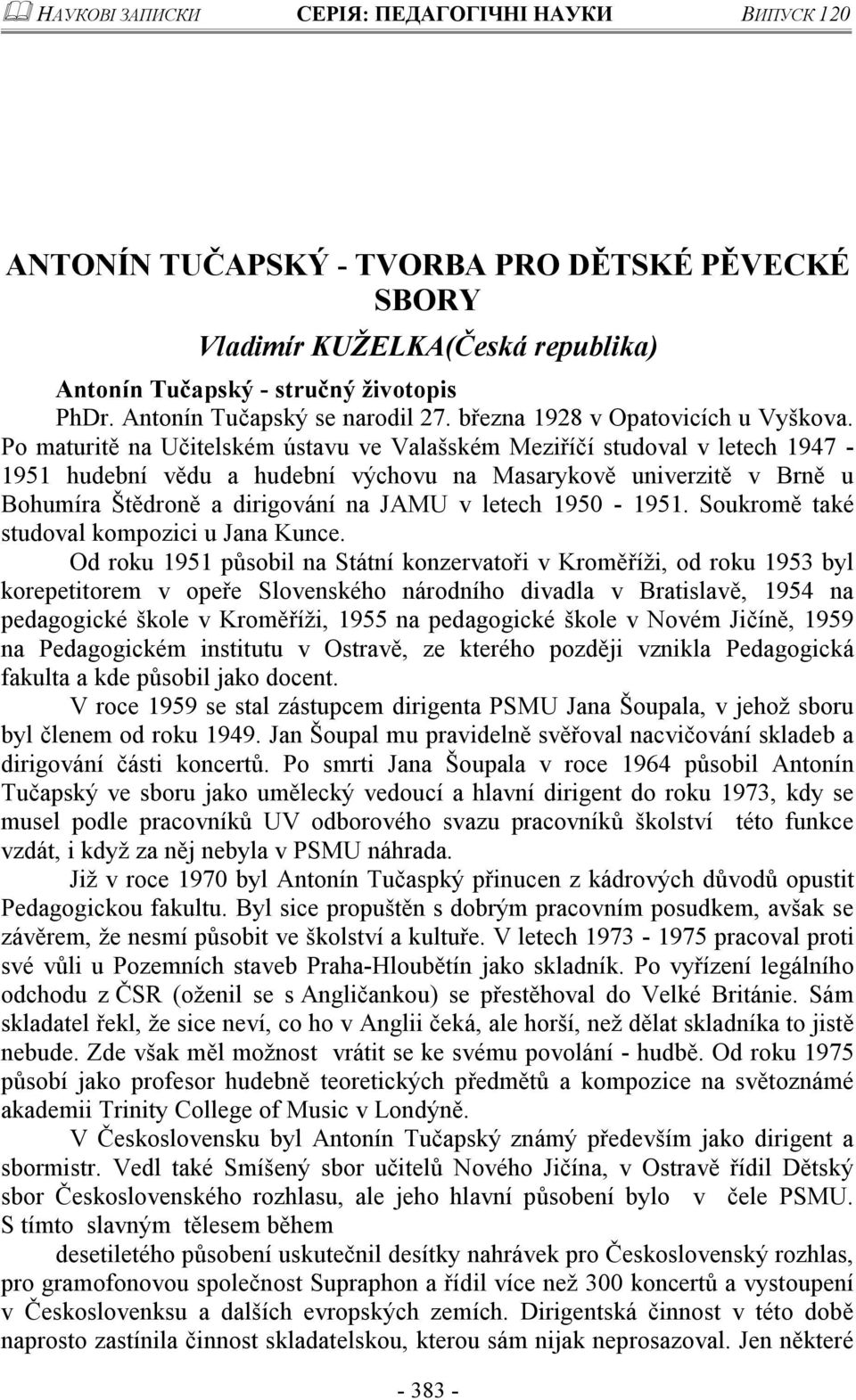 1950-1951. Soukromě také studoval kompozici u Jana Kunce.