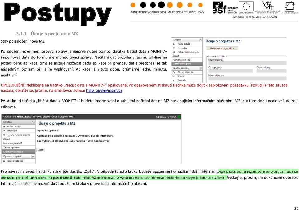 Aplikace je v tuto dobu, průměrně jednu minutu, neaktivní. UPOZORNĚNÍ: Neklikejte na tlačítko Načíst data z MONIT7+ opakovaně. Po opakovaném stisknutí tlačítka může dojít k zablokování požadavku.