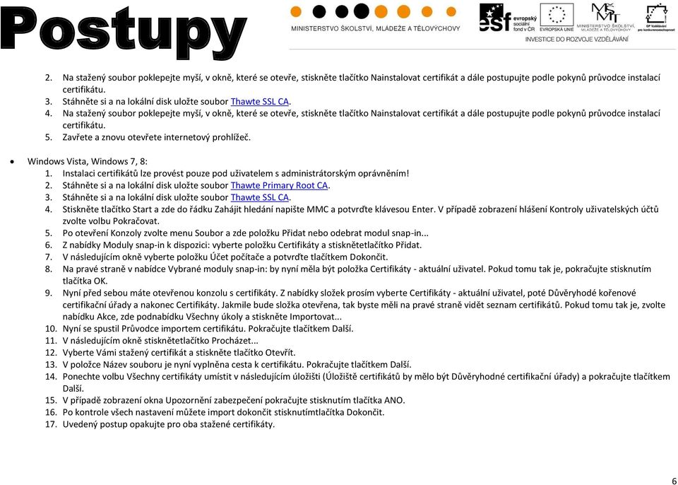 Na stažený soubor poklepejte myší, v okně, které se otevře, stiskněte tlačítko Nainstalovat certifikát a dále postupujte podle pokynů průvodce instalací certifikátu. 5.