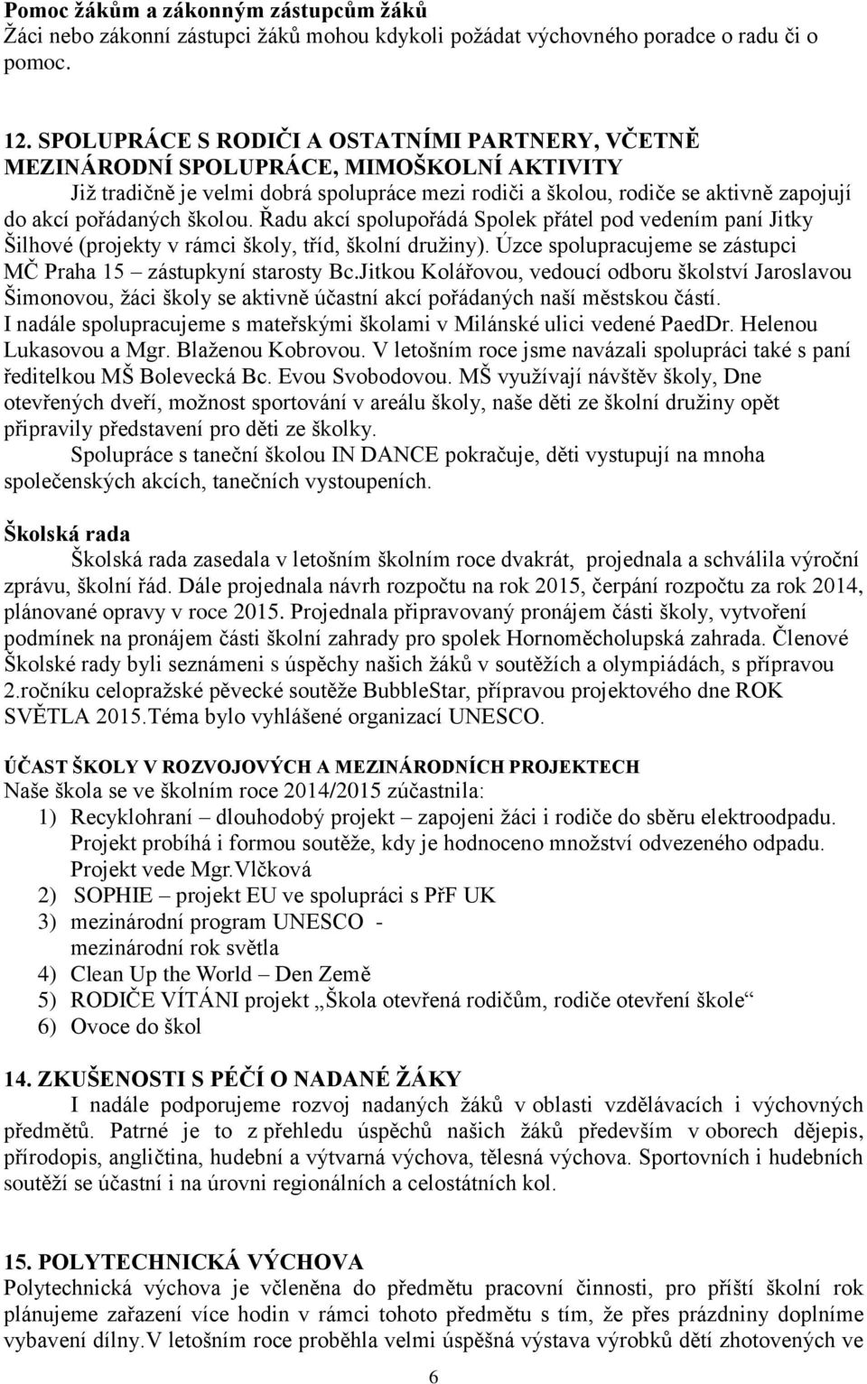 školou. Řadu akcí spolupořádá Spolek přátel pod vedením paní Jitky Šilhové (projekty v rámci školy, tříd, školní družiny). Úzce spolupracujeme se zástupci MČ Praha 15 zástupkyní starosty Bc.