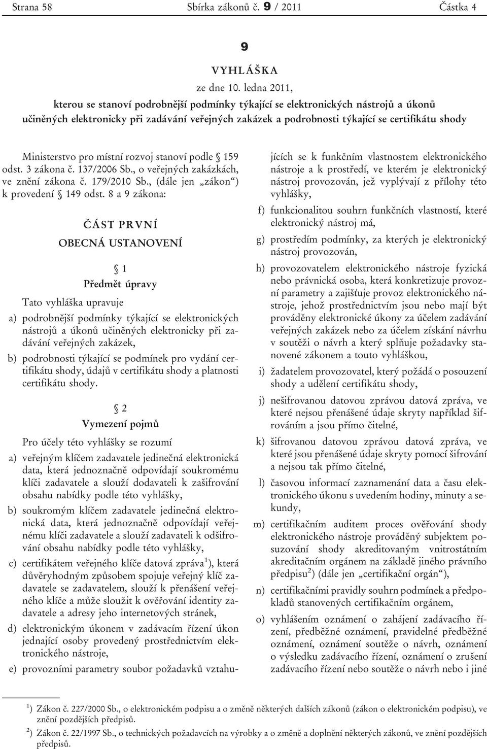 Ministerstvo pro místní rozvoj stanoví podle 159 odst. 3 zákona č. 137/2006 Sb., o veřejných zakázkách, ve znění zákona č. 179/2010 Sb., (dále jen zákon ) k provedení 149 odst.