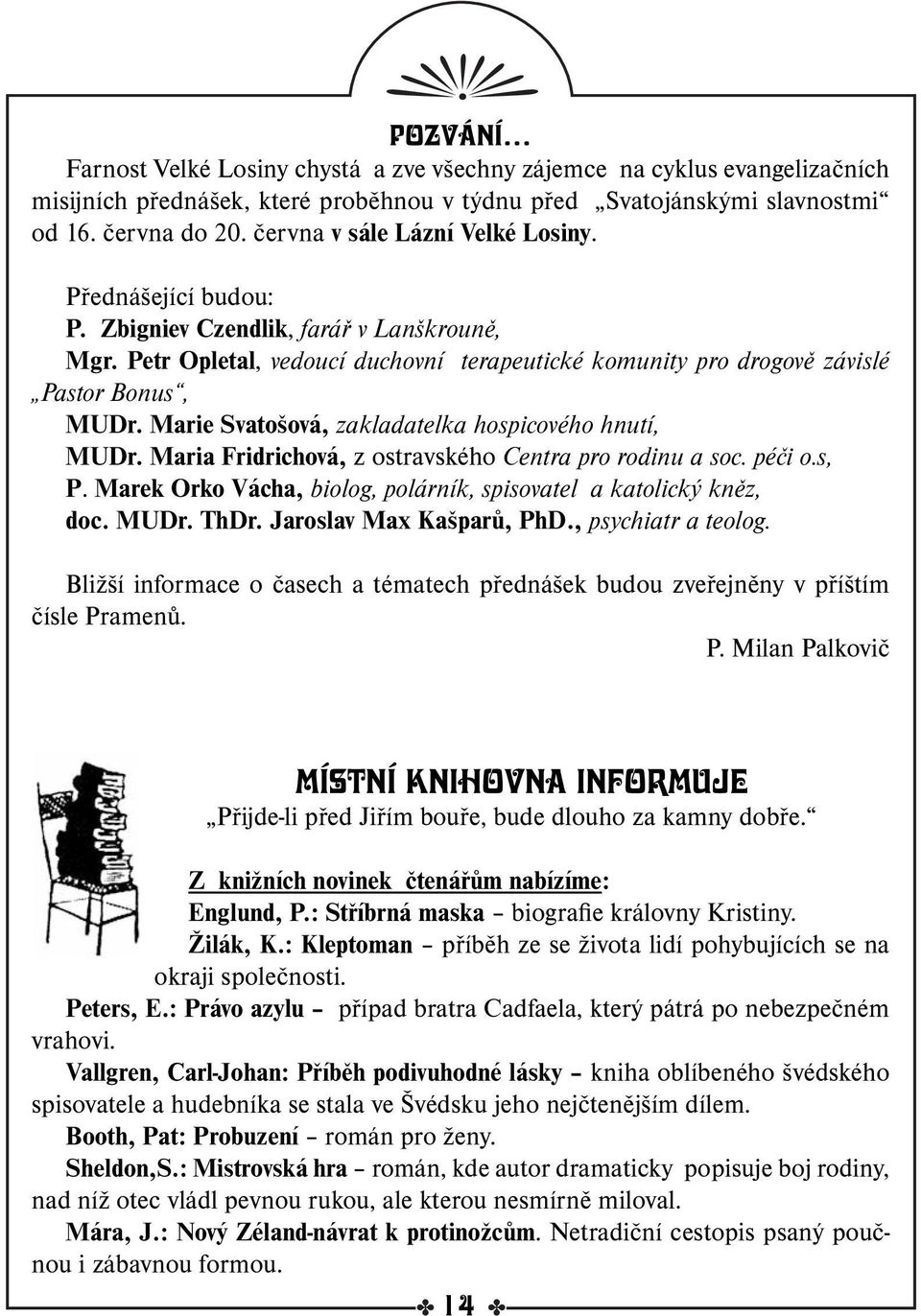 Marie Svatošová, zakladatelka hospicového hnutí, MUDr. Maria Fridrichová, z ostravského Centra pro rodinu a soc. péči o.s, P. Marek Orko Vácha, biolog, polárník, spisovatel a katolický kněz, doc.