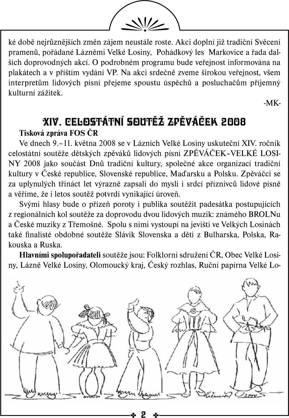 Na akci srdečně zveme širokou veřejnost, všem interpretům lidových písní přejeme spoustu úspěchů a posluchačům příjemný kulturní zážitek. -MK- XIV.