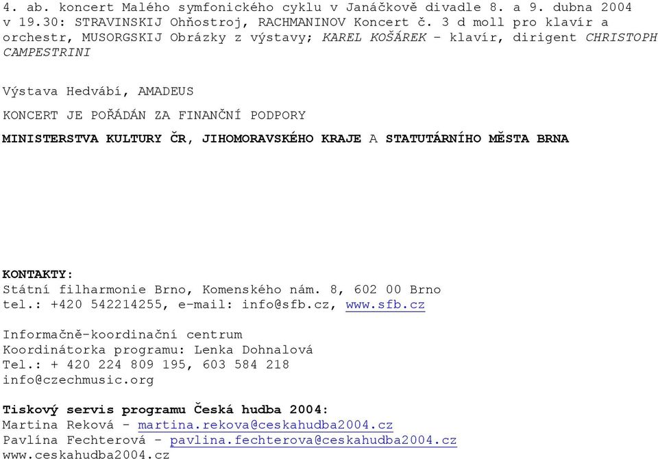 ČR, JIHOMORAVSKÉHO KRAJE A STATUTÁRNÍHO MĚSTA BRNA KONTAKTY: Státní filharmonie Brno, Komenského nám. 8, 602 00 Brno tel.: +420 542214255, e mail: info@sfb.