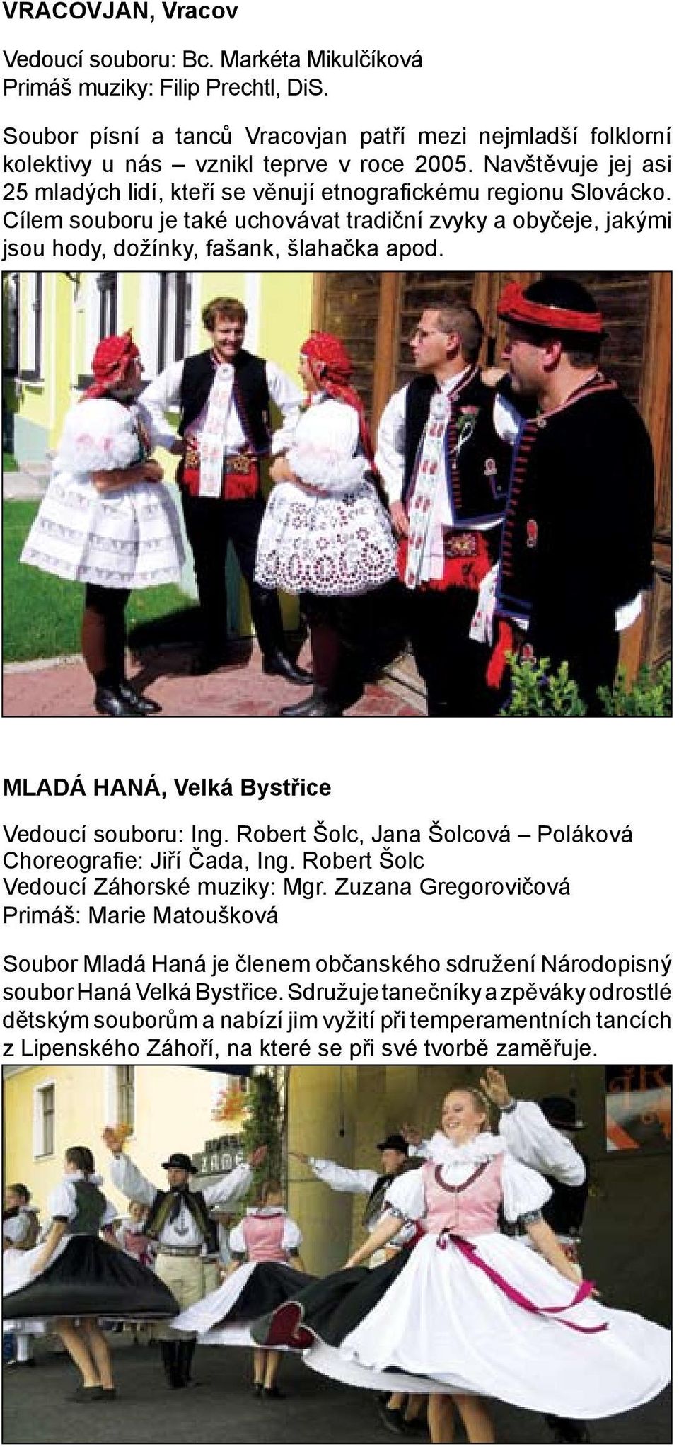 MLADÁ HANÁ, Velká Bystřice Vedoucí souboru: Ing. Robert Šolc, Jana Šolcová Poláková Choreografie: Jiří Čada, Ing. Robert Šolc Vedoucí Záhorské muziky: Mgr.