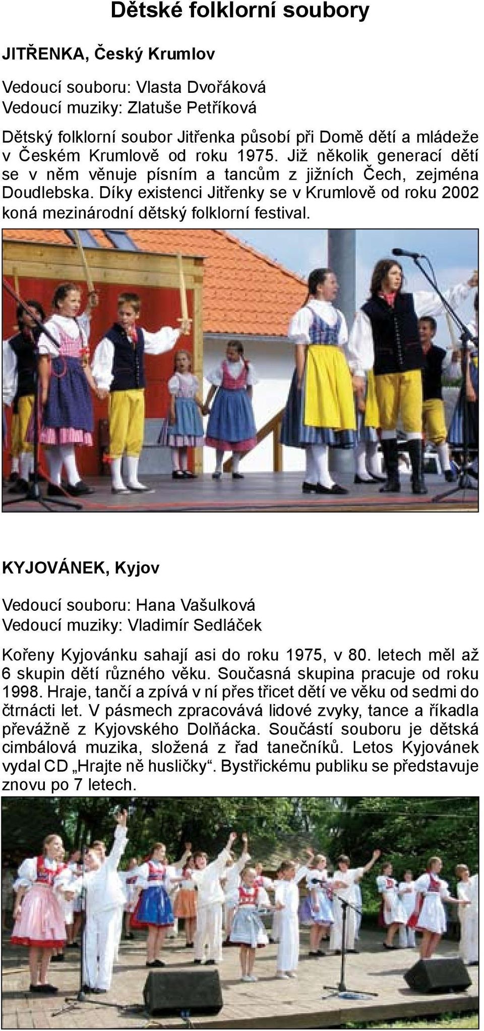 Díky existenci Jitřenky se v Krumlově od roku 2002 koná mezinárodní dětský folklorní festival.