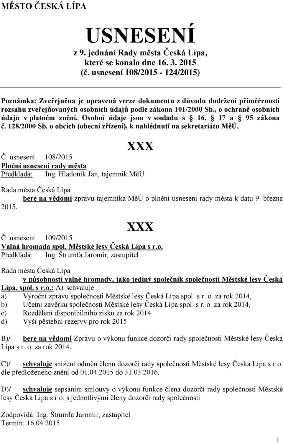 , o ochraně osobních údajů v platném znění. Osobní údaje jsou v souladu s 16, 17 a 95 zákona č. 128/2000 Sb. o obcích (obecní zřízení), k nahlédnutí na sekretariátu MěÚ. XXX Č.