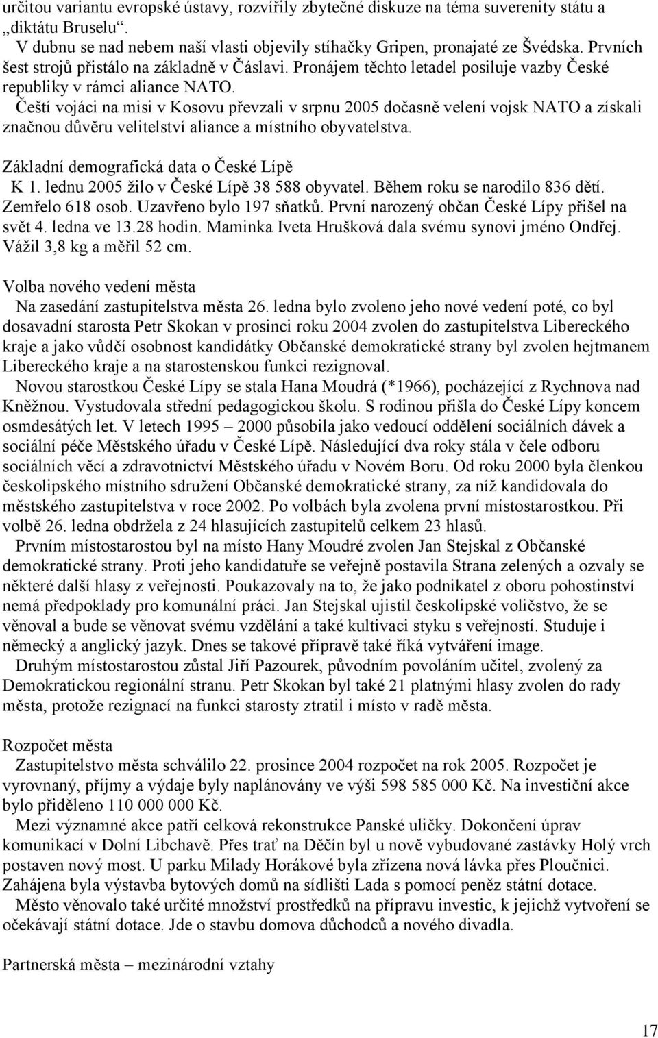 Čeští vojáci na misi v Kosovu převzali v srpnu 2005 dočasně velení vojsk NATO a získali značnou důvěru velitelství aliance a místního obyvatelstva. Základní demografická data o České Lípě K 1.