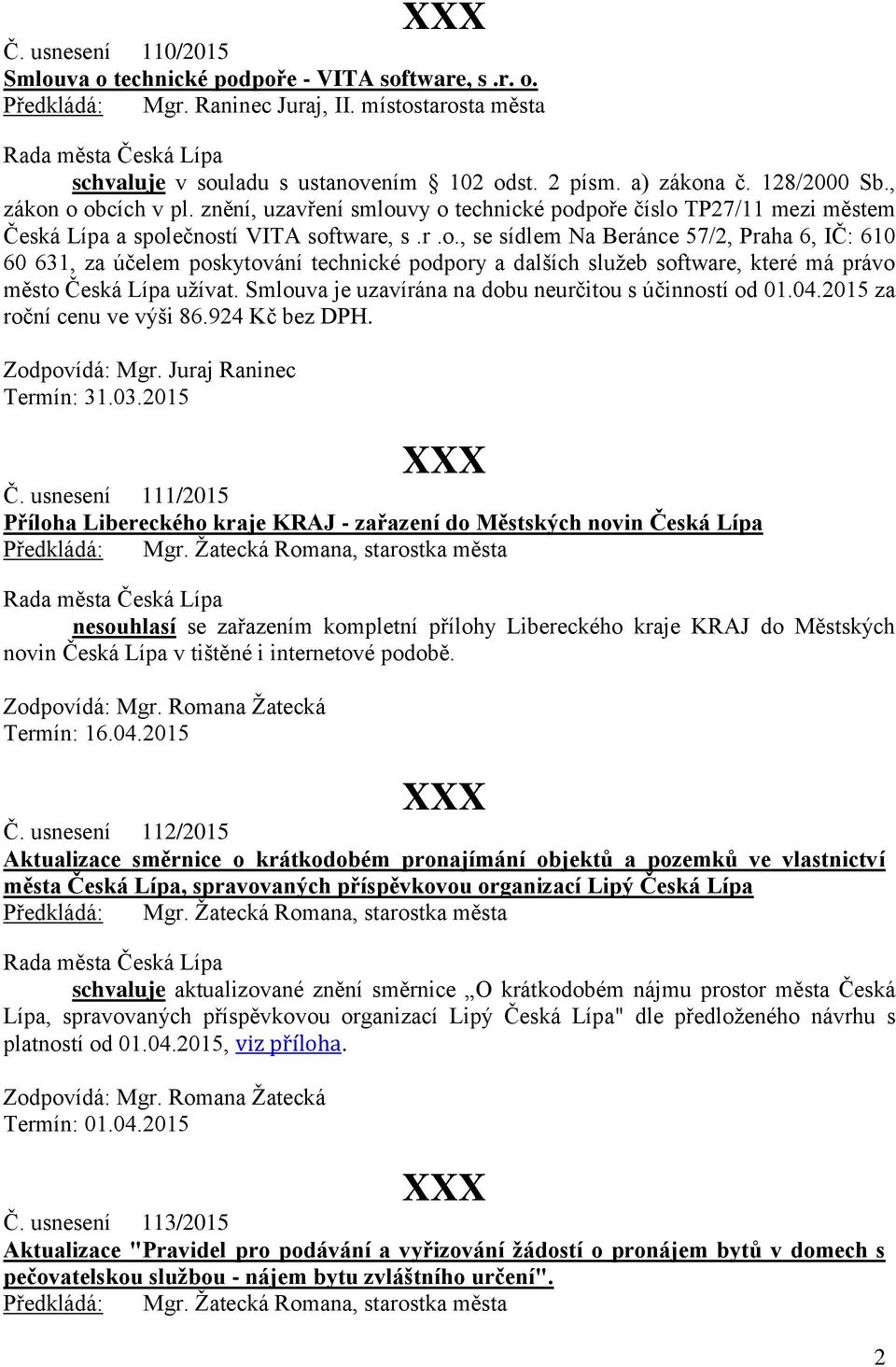 Smlouva je uzavírána na dobu neurčitou s účinností od 01.04.2015 za roční cenu ve výši 86.924 Kč bez DPH. Zodpovídá: Mgr. Juraj Raninec Termín: 31.03.2015 XXX Č.