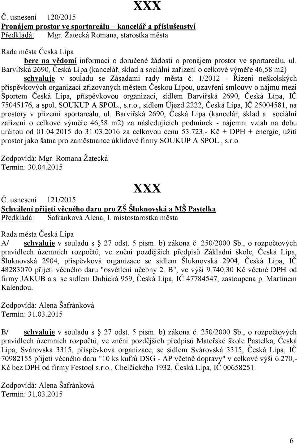 Barvířská 2690, Česká Lípa (kancelář, sklad a sociální zařízení o celkové výměře 46,58 m2) schvaluje v souladu se Zásadami rady města č.