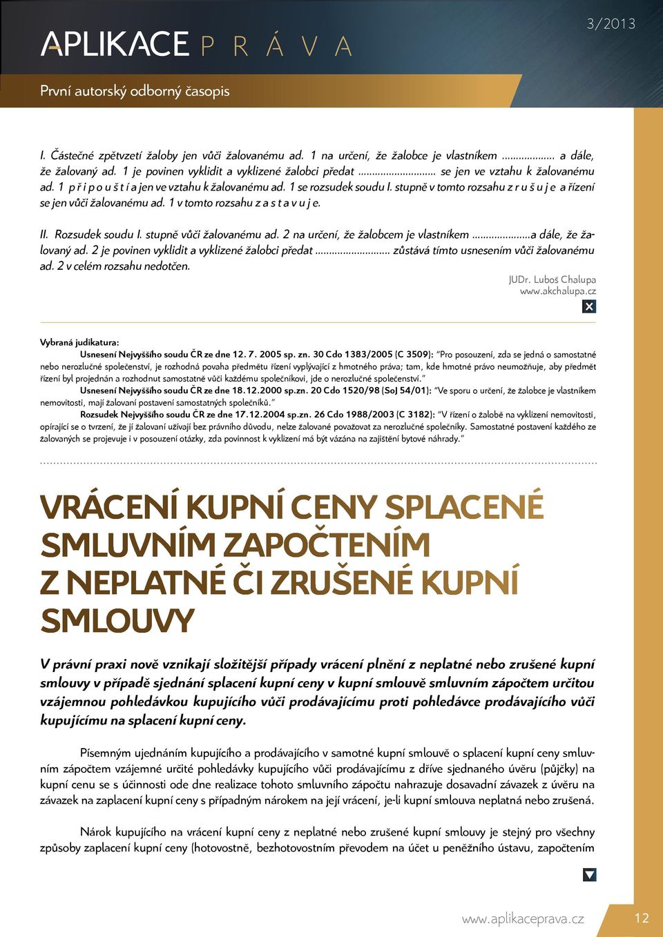 1 v tomto rozsahu z a s t a v u j e. II. Rozsudek soudu I. stupně vůči žalovanému ad. 2 na určení, že žalobcem je vlastníkem...a dále, že žalovaný ad. 2 je povinen vyklidit a vyklizené žalobci předat.