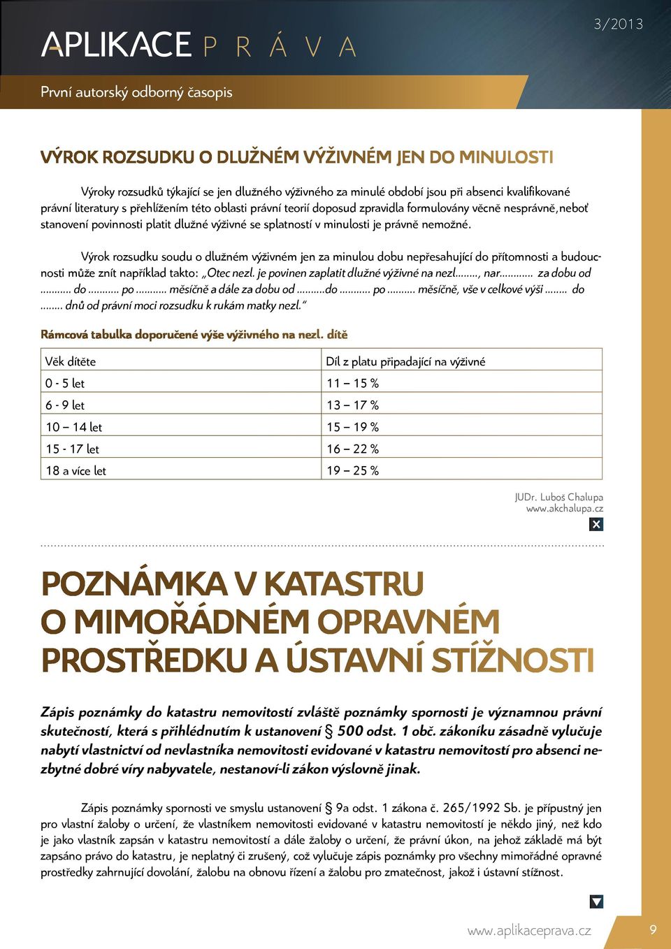 Výrok rozsudku soudu o dlužném výživném jen za minulou dobu nepřesahující do přítomnosti a budoucnosti může znít například takto: Otec nezl. je povinen zaplatit dlužné výživné na nezl..., nar.