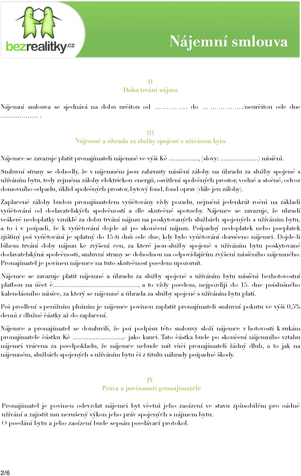 Smluvní strany se dohodly, že v nájemném jsou zahrnuty mìsíèní zálohy na úhradu za služby spojené s užíváním bytu, tedy zejména zálohy elektrickou energii, osvìtlení spoleèných prostor, vodné a