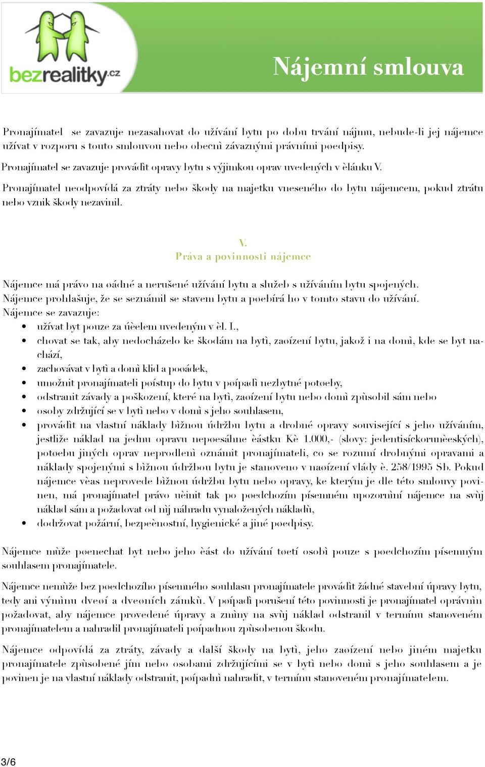 Pronajímatel neodpovídá za ztráty nebo škody na majetku vneseného do bytu nájemcem, pokud ztrátu nebo vznik škody nezavinil. V.