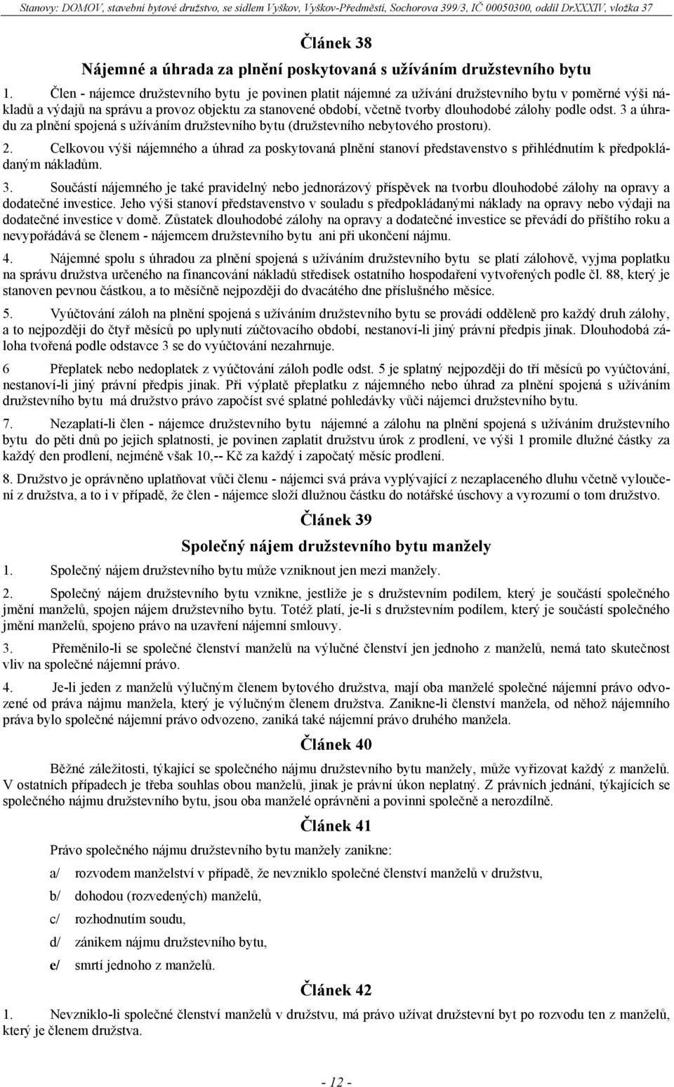 podle odst. 3 a úhradu za plnění spojená s užíváním družstevního bytu (družstevního nebytového prostoru). 2.