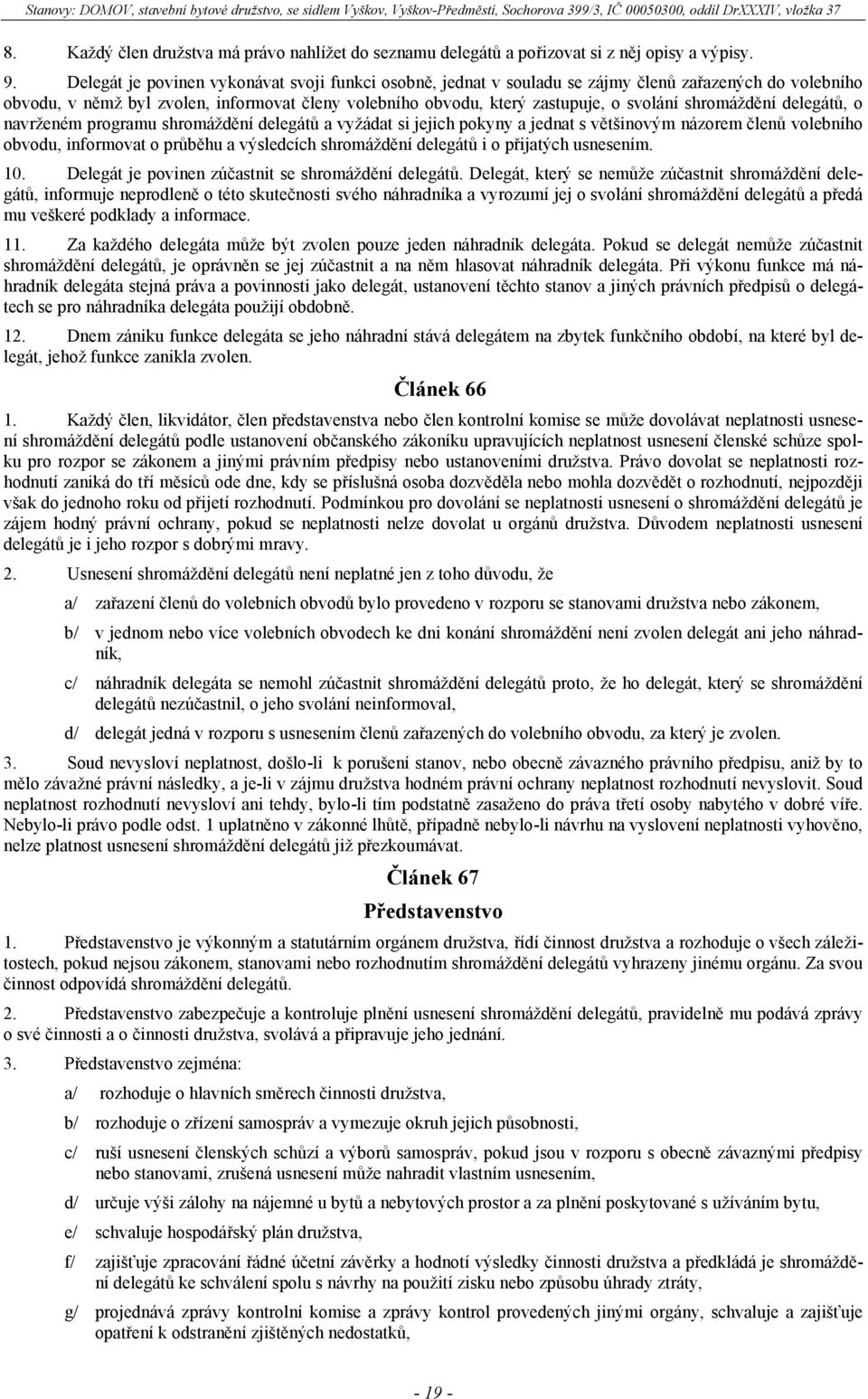 shromáždění delegátů, o navrženém programu shromáždění delegátů a vyžádat si jejich pokyny a jednat s většinovým názorem členů volebního obvodu, informovat o průběhu a výsledcích shromáždění delegátů