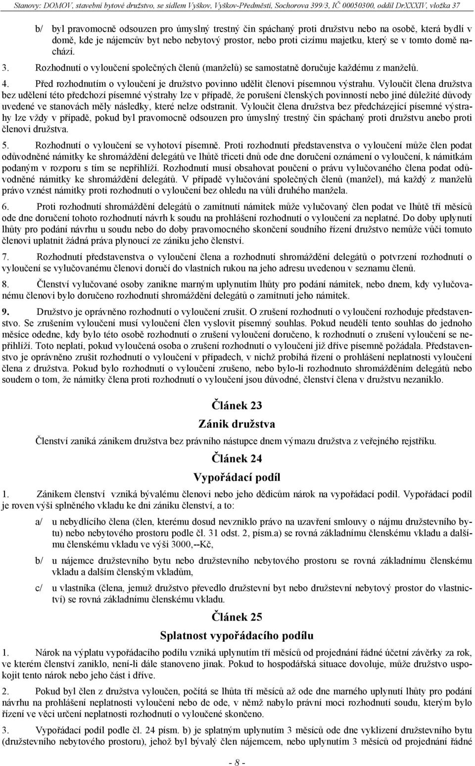 Vyloučit člena družstva bez udělení této předchozí písemné výstrahy lze v případě, že porušení členských povinností nebo jiné důležité důvody uvedené ve stanovách měly následky, které nelze odstranit.