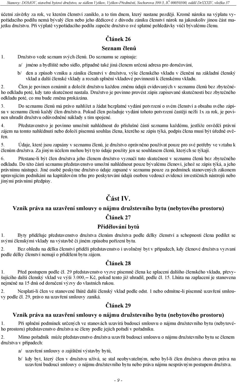Při výplatě vypořádacího podílu započte družstvo své splatné pohledávky vůči bývalému členu. Článek 26 Seznam členů 1. Družstvo vede seznam svých členů.