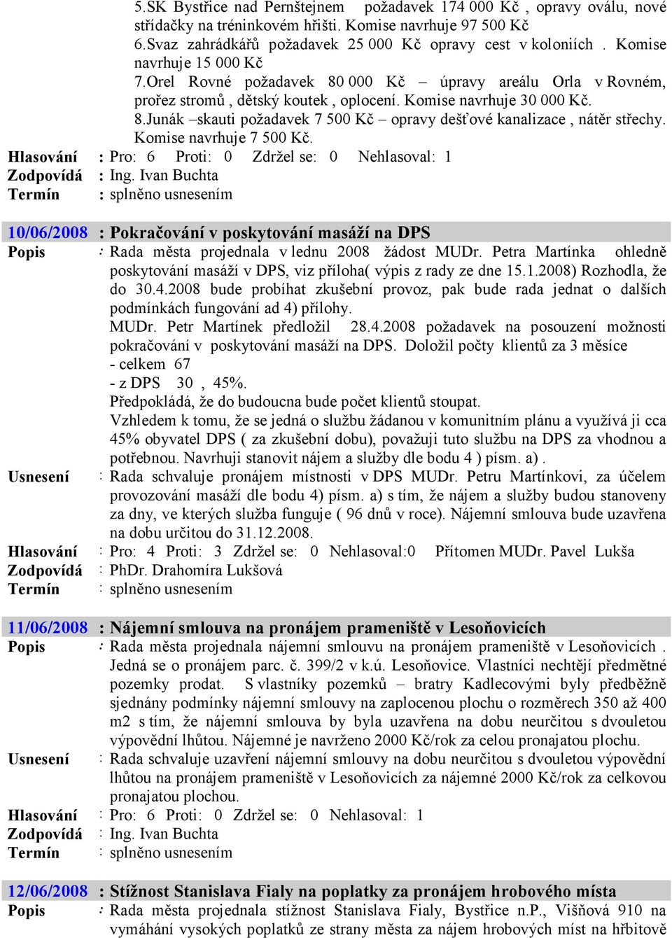 Komise navrhuje 7 500 Kč. Zodpovídá : Ing. Ivan Buchta 10/06/2008 : Pokračování v poskytování masáží na DPS Popis : Rada města projednala v lednu 2008 žádost MUDr.