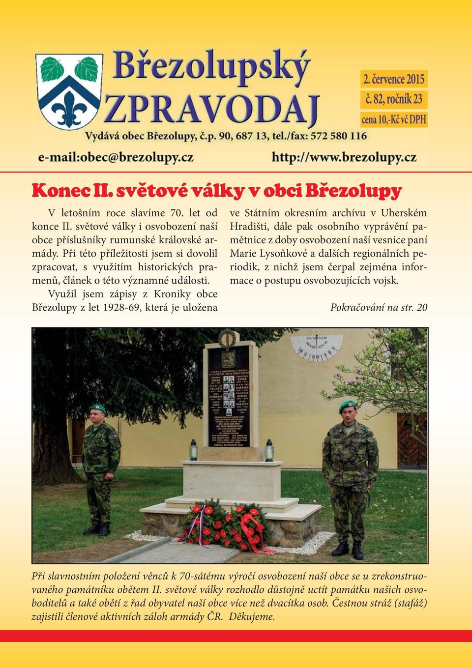 Využil jsem zápisy z Kroniky obce Březolupy z let 1928-69, která je uložena ve Státním okresním archívu v Uherském Hradišti, dále pak osobního vyprávění pamětnice z doby osvobození naší vesnice paní