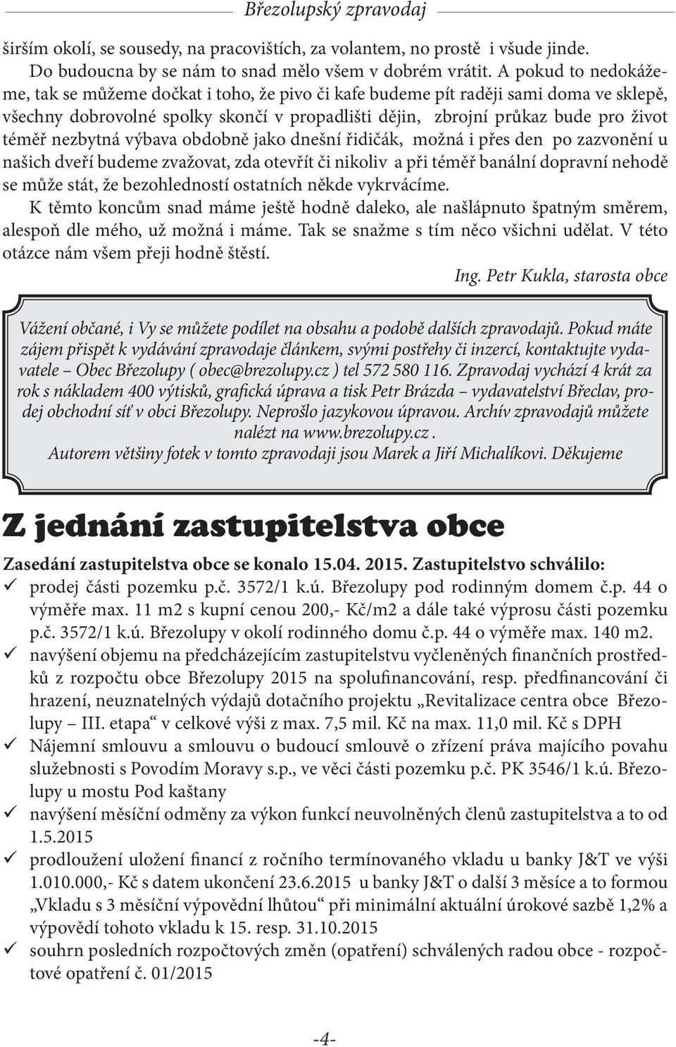 nezbytná výbava obdobně jako dnešní řidičák, možná i přes den po zazvonění u našich dveří budeme zvažovat, zda otevřít či nikoliv a při téměř banální dopravní nehodě se může stát, že bezohledností