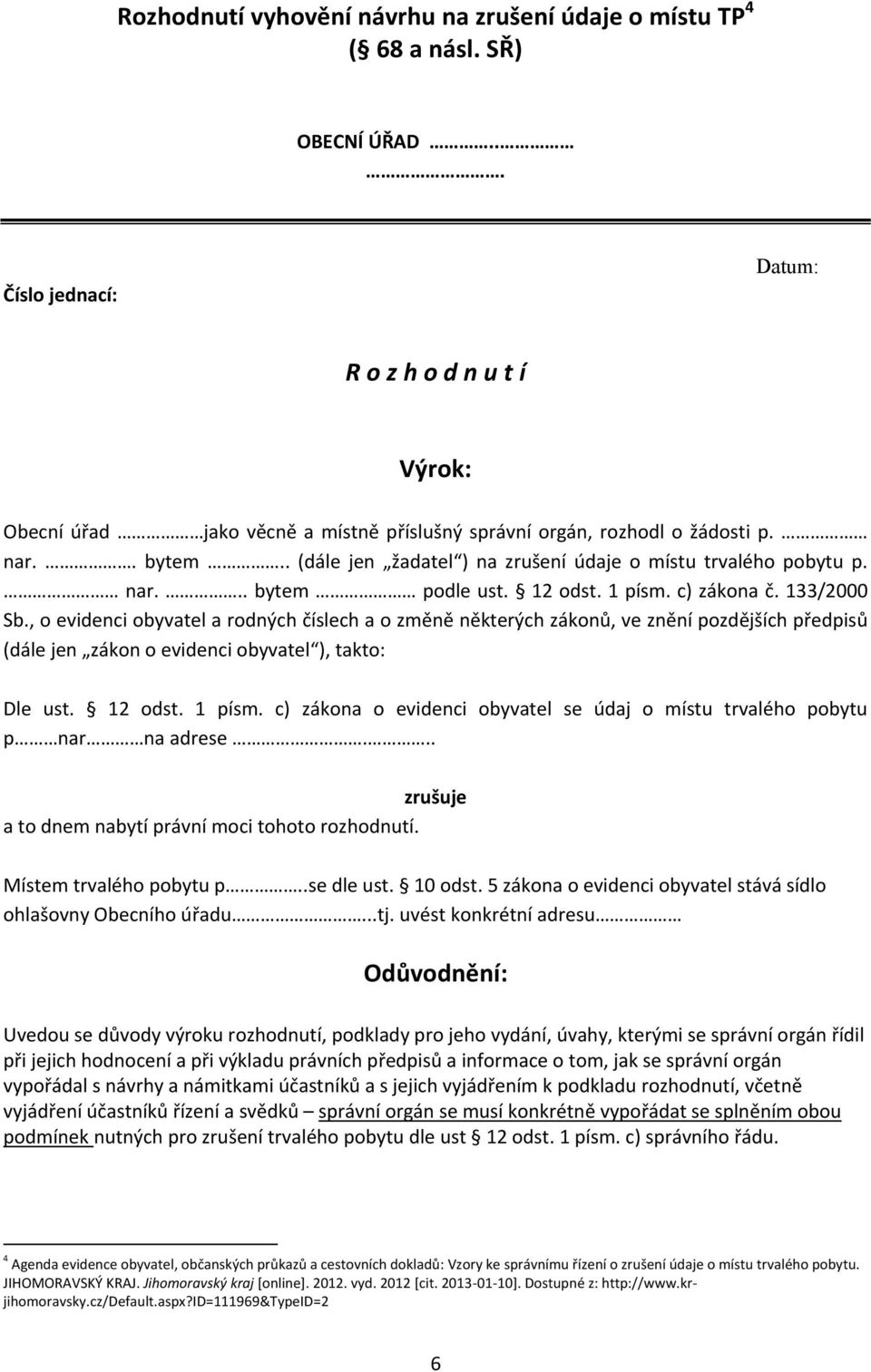 . (dále jen žadatel ) na zrušení údaje o místu trvalého pobytu p. nar... bytem podle ust. 12 odst. 1 písm. c) zákona č. 133/2000 Sb.