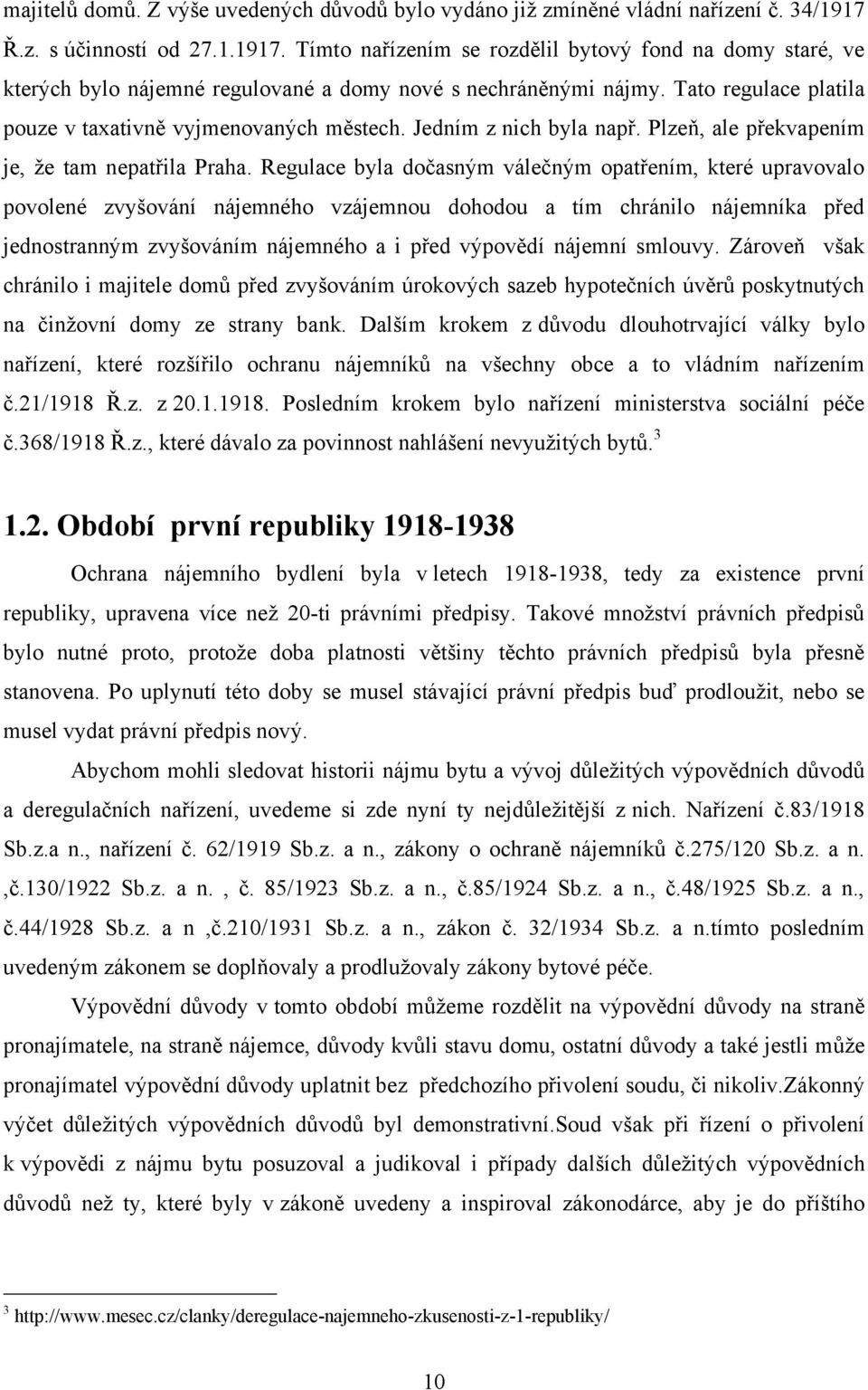 Tato regulace platila pouze v taxativně vyjmenovaných městech. Jedním z nich byla např. Plzeň, ale překvapením je, ţe tam nepatřila Praha.