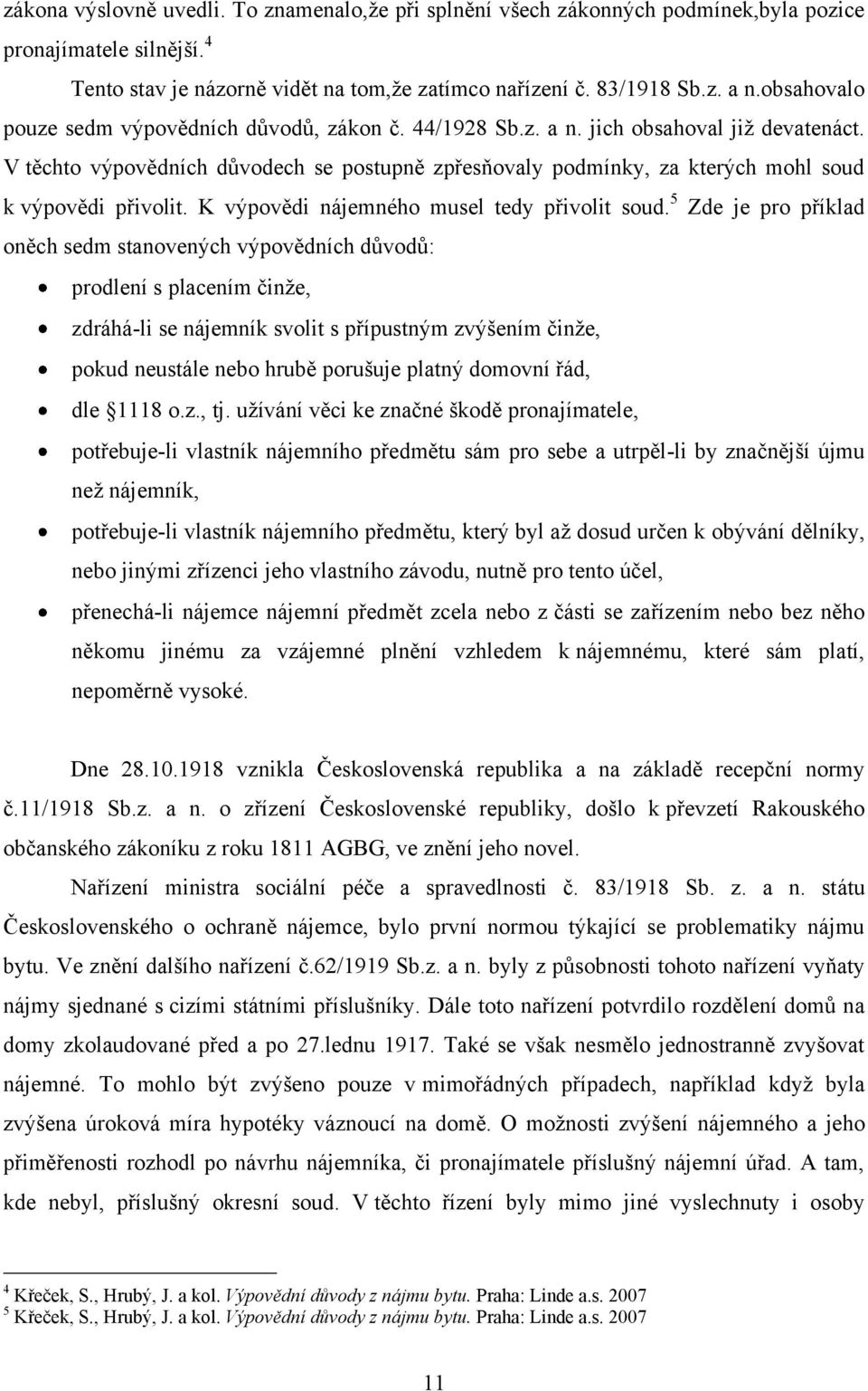 V těchto výpovědních důvodech se postupně zpřesňovaly podmínky, za kterých mohl soud k výpovědi přivolit. K výpovědi nájemného musel tedy přivolit soud.