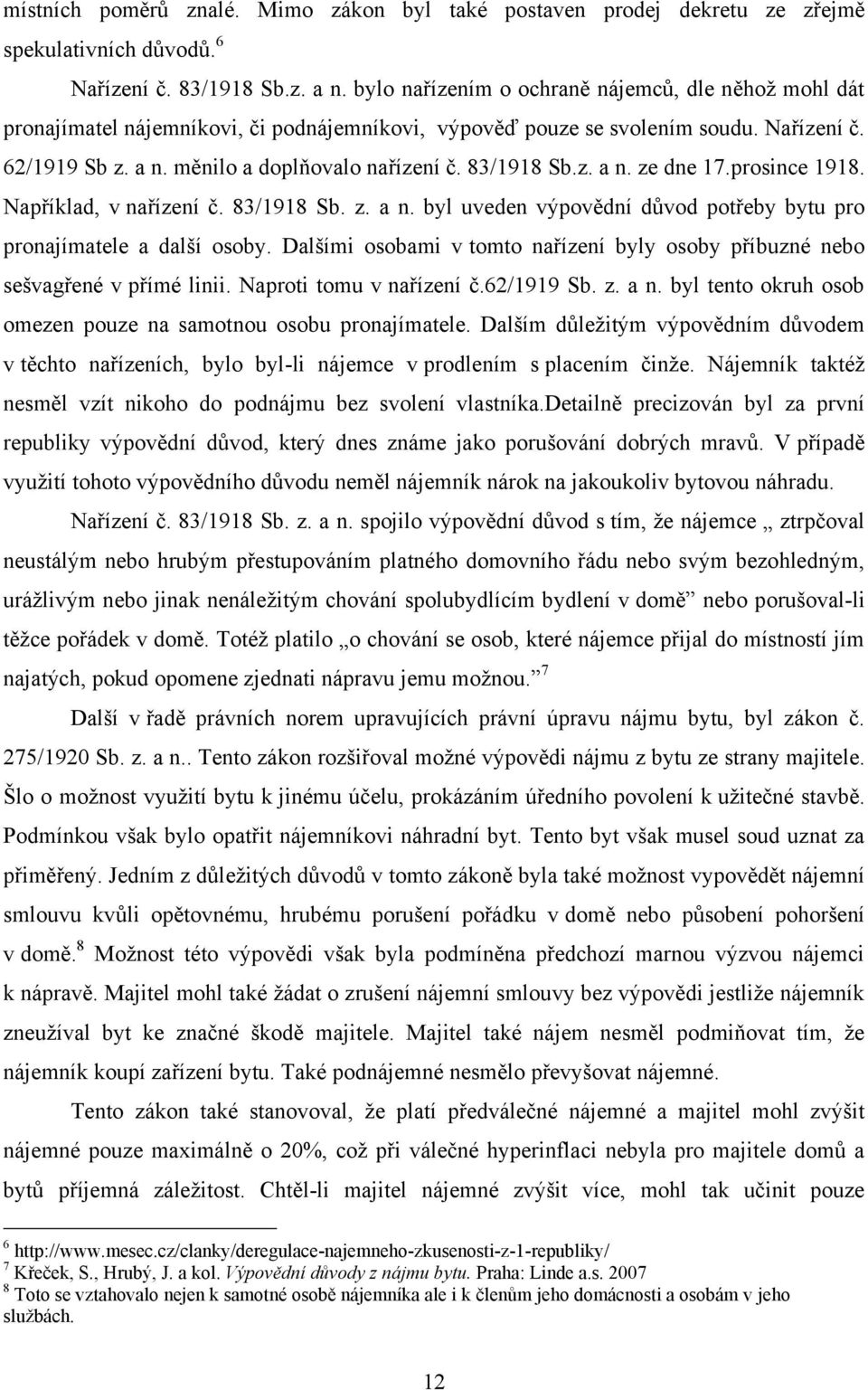 83/1918 Sb.z. a n. ze dne 17.prosince 1918. Například, v nařízení č. 83/1918 Sb. z. a n. byl uveden výpovědní důvod potřeby bytu pro pronajímatele a další osoby.