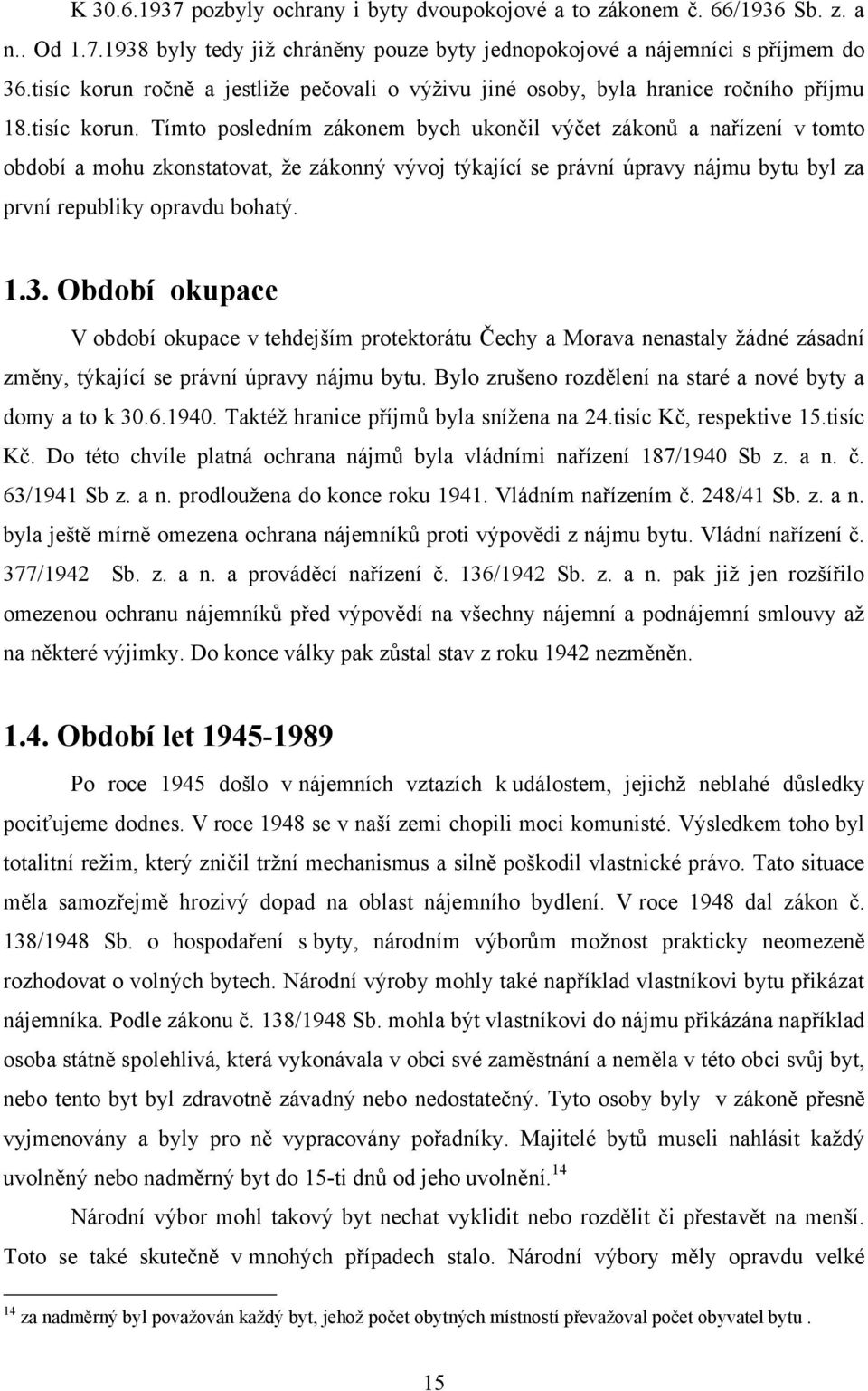 ročně a jestliţe pečovali o výţivu jiné osoby, byla hranice ročního příjmu 18.tisíc korun.