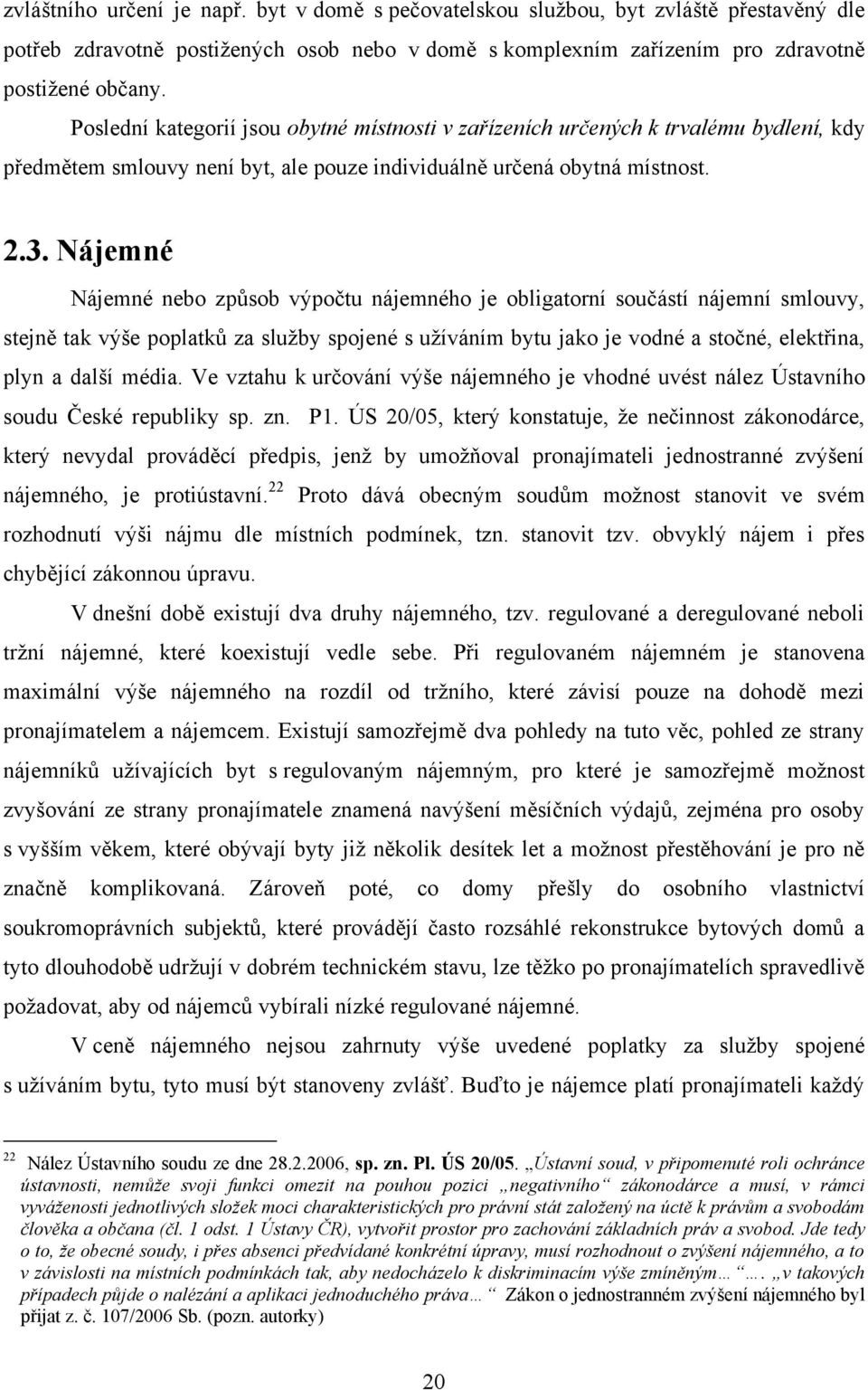 Nájemné Nájemné nebo způsob výpočtu nájemného je obligatorní součástí nájemní smlouvy, stejně tak výše poplatků za sluţby spojené s uţíváním bytu jako je vodné a stočné, elektřina, plyn a další média.