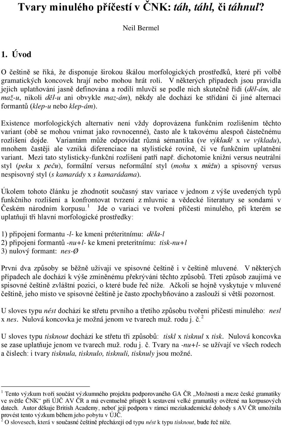 V některých případech jsou pravidla jejich uplatňování jasně definována a rodilí mluvčí se podle nich skutečně řídí (děl-ám, ale maž-u, nikoli děl-u ani obvykle maz-ám), někdy ale dochází ke střídání