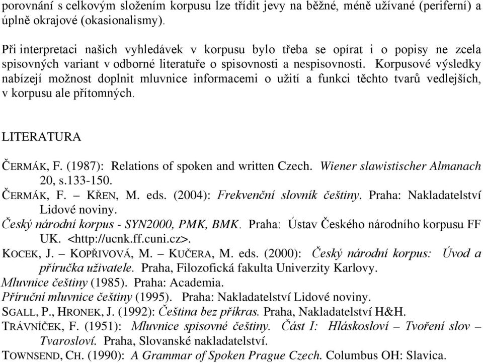 Korpusové výsledky nabízejí možnost doplnit mluvnice informacemi o užití a funkci těchto tvarů vedlejších, v korpusu ale přítomných. LITERATURA ČERMÁK, F.