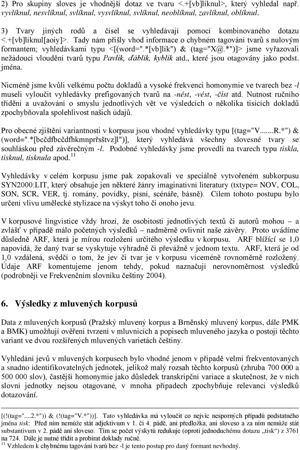 *[vb]lík") & (tag="x@.*")]> jsme vyřazovali nežádoucí vloudění tvarů typu Pavlík, ďáblík, kyblík atd., které jsou otagovány jako podst. jména.