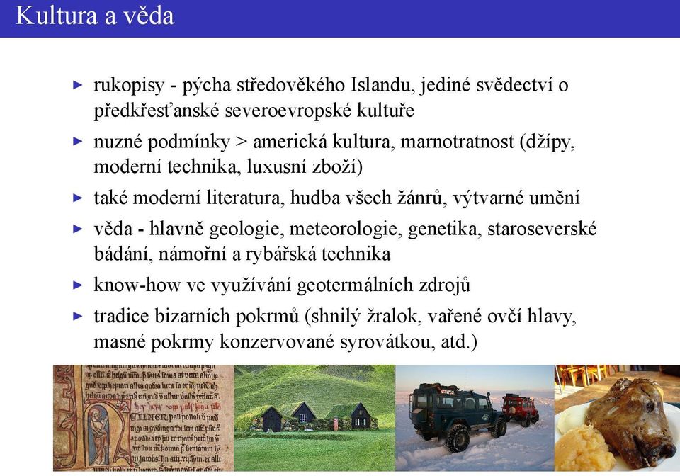 výtvarné umění věda - hlavně geologie, meteorologie, genetika, staroseverské bádání, námořní a rybářská technika know-how ve