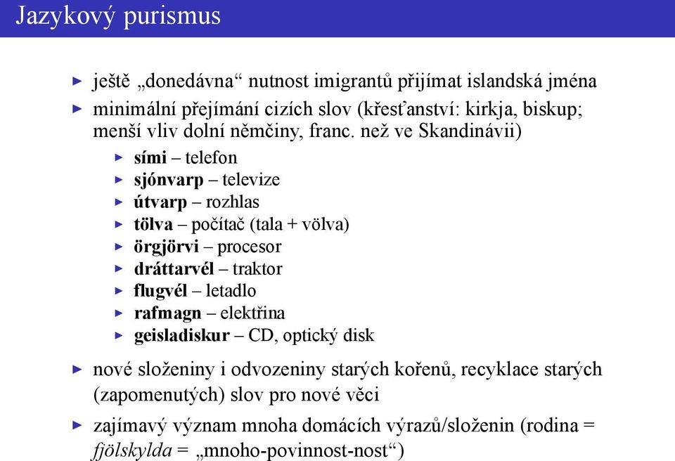 než ve Skandinávii) sími telefon sjónvarp televize útvarp rozhlas tölva počítač (tala + völva) örgjörvi procesor dráttarvél traktor