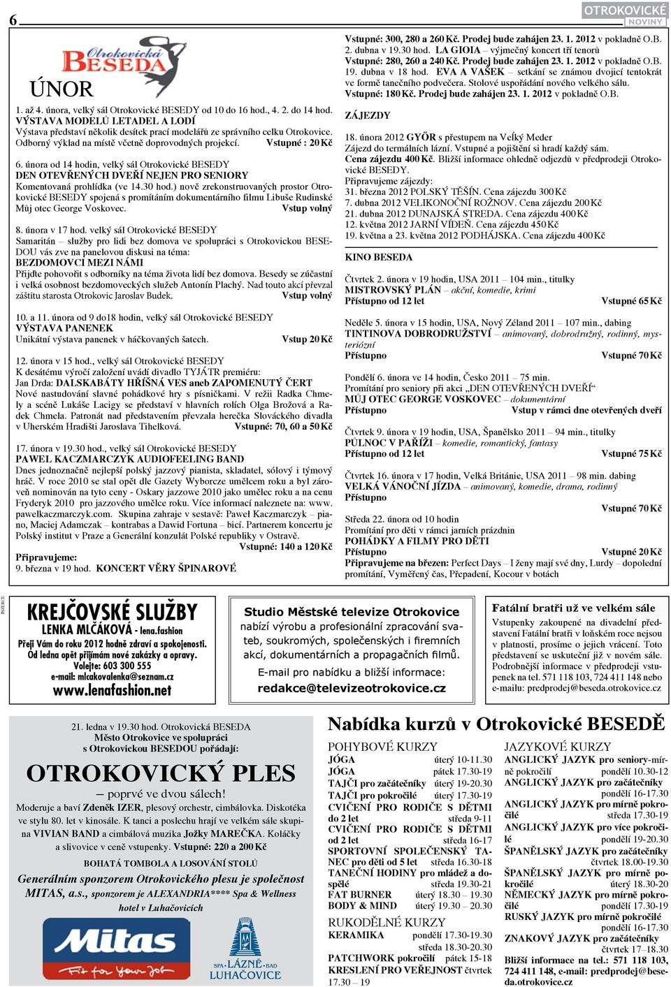 ) nově zrekonstruovaných prostor BESEDY spojená s promítáním dokumentárního filmu Libuše Rudinské Můj otec George Voskovec. Vstup volný 8. února v 17 hod.