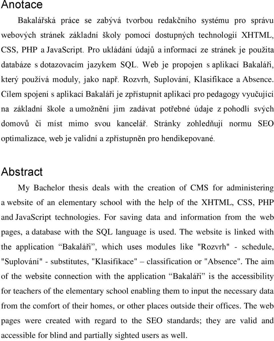 Cílem spojení s aplikací Bakaláři je zpřístupnit aplikaci pro pedagogy vyučující na základní škole a umožnění jim zadávat potřebné údaje z pohodlí svých domovů či míst mimo svou kancelář.