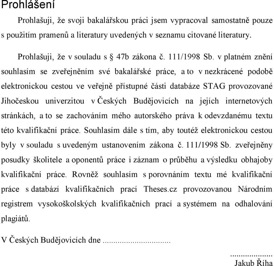 v platném znění souhlasím se zveřejněním své bakalářské práce, a to v nezkrácené podobě elektronickou cestou ve veřejně přístupné části databáze STAG provozované Jihočeskou univerzitou v Českých