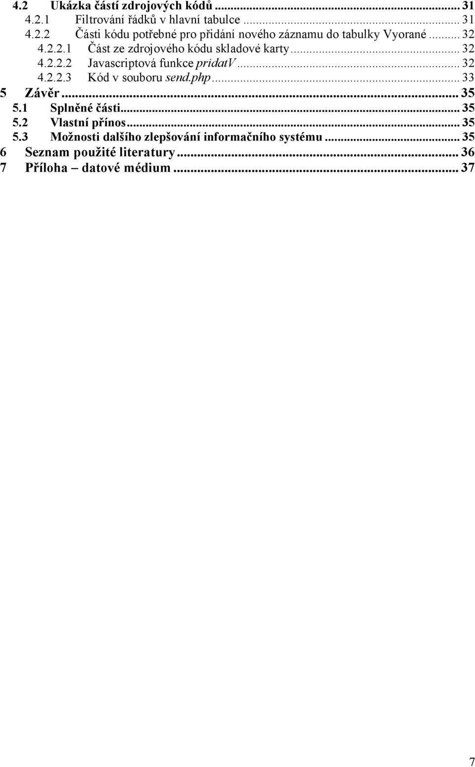 php... 33 5 Závěr... 35 5.1 Splněné části... 35 5.2 Vlastní přínos... 35 5.3 Možnosti dalšího zlepšování informačního systému.