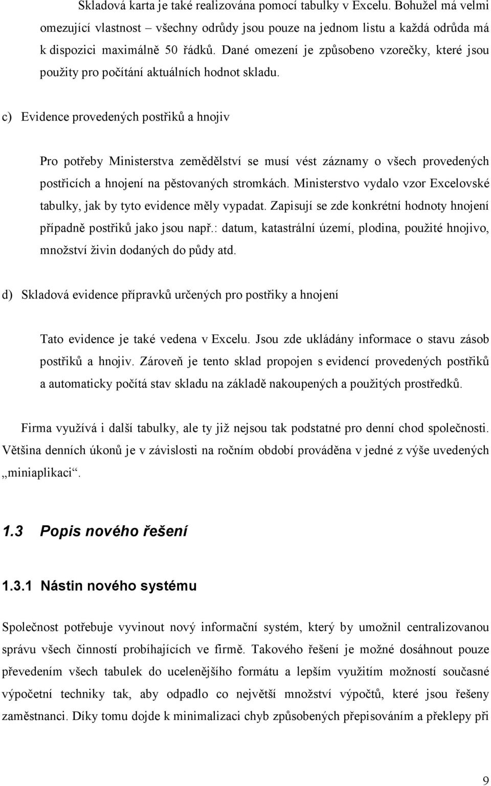 c) Evidence provedených postřiků a hnojiv Pro potřeby Ministerstva zemědělství se musí vést záznamy o všech provedených postřicích a hnojení na pěstovaných stromkách.