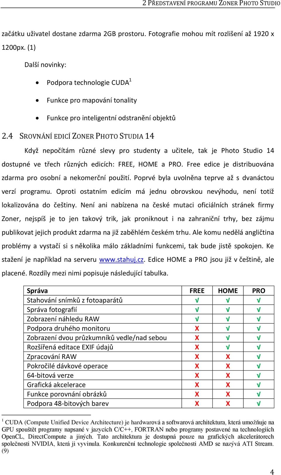 4 SROVNÁNÍ EDICÍ ZONER PHOTO STUDIA 14 Když nepočítám různé slevy pro studenty a učitele, tak je Photo Studio 14 dostupné ve třech různých edicích: FREE, HOME a PRO.