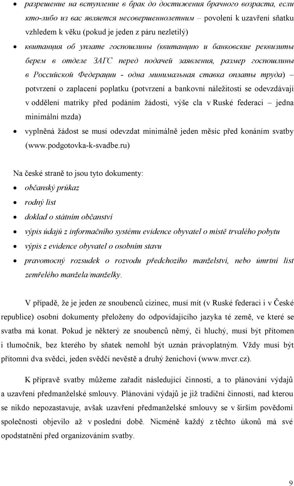 potvrzení o zaplacení poplatku (potvrzení a bankovní náležitosti se odevzdávají v oddělení matriky před podáním žádosti, výše cla v Ruské federaci jedna minimální mzda) vyplněná žádost se musí