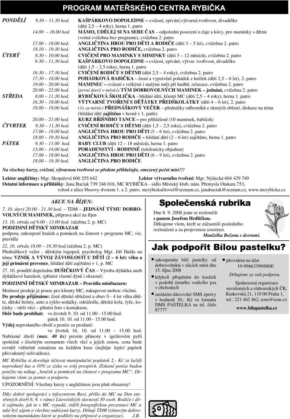 ANGLIČTINA HROU PRO DĚTI A RODIČE (děti 3 5 let), cvičebna 2. patro 18.10 19.30 hod. ANGLIČTINA PRO RODIČE, cvičebna 2. patro ÚTERÝ 8.30 10.00 hod.