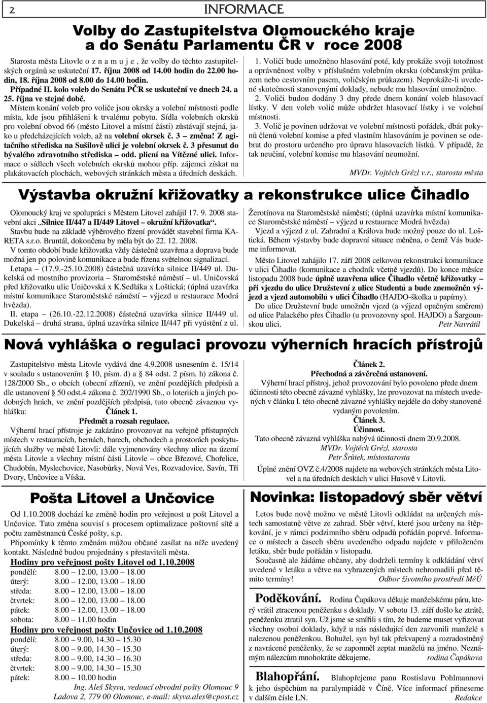 Sídla volebních okrsků pro volební obvod 66 (město Litovel a místní části) zůstávají stejná, jako u předcházejících voleb, až na volební okrsek č. 3 změna!